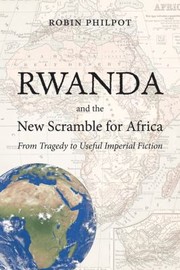 best books about rwanda Rwanda and the New Scramble for Africa: From Tragedy to Useful Imperial Fiction