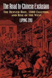 Cover of: The Road To Chinese Exclusion The Denver Riot 1880 Election And Rise Of The West