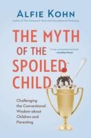 best books about Education In America The Myth of the Spoiled Child: Challenging the Conventional Wisdom about Children and Parenting