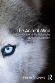 best books about animal behavior The Animal Mind: An Introduction to the Philosophy of Animal Cognition