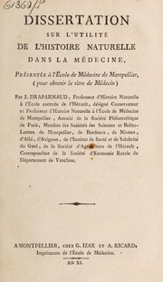 Cover of: Dissertation sur l'utilité de l'histoire naturelle dans la médecine, présentée à l'École de Médecine de Montpellier, (pour obtenir le titre de Médecin)