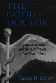 best books about doctors The Good Doctor: A Father, a Son, and the Evolution of Medical Ethics