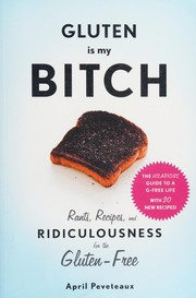 best books about Gluten Gluten Is My Bitch: Rants, Recipes, and Ridiculousness for the Gluten-Free