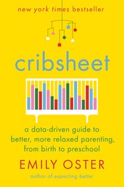 best books about parenthood Cribsheet: A Data-Driven Guide to Better, More Relaxed Parenting, from Birth to Preschool