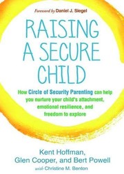 best books about Children'S Mental Health Raising a Secure Child: How Circle of Security Parenting Can Help You Nurture Your Child's Attachment, Emotional Resilience, and Freedom to Explore