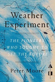 best books about The Weather The Weather Experiment: The Pioneers Who Sought to See the Future