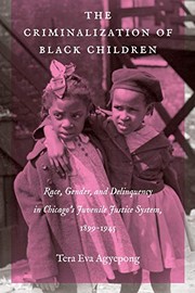 best books about Criminology The Criminalization of Black Children: Race, Gender, and Delinquency in Chicago's Juvenile Justice System, 1899-1945
