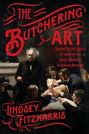 best books about medicine The Butchering Art: Joseph Lister's Quest to Transform the Grisly World of Victorian Medicine