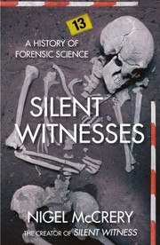 best books about Forensic Science Silent Witnesses: The Often Gruesome but Always Fascinating History of Forensic Science