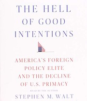 best books about foreign policy The Hell of Good Intentions: America's Foreign Policy Elite and the Decline of U.S. Primacy
