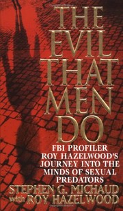 best books about Forensic Psychology The Evil That Men Do: FBI Profiler Roy Hazelwood's Journey into the Minds of Sexual Predators