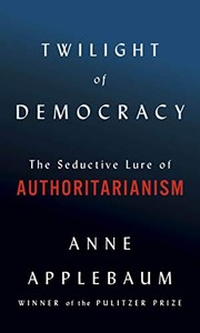Cover of: Twilight of Democracy: The Seductive Lure of Authoritarianism