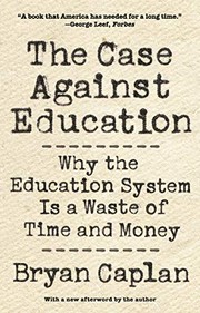 best books about Education In America The Case Against Education: Why the Education System Is a Waste of Time and Money