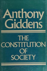 Cover of: The constitution of society: Outline of the Theory of Structuration