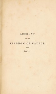 Cover of: An account of the Kingdom of Caubul, and its dependencies, in Persia, Tartary, and India ; a view of the Afghaun nation, and a history of the Dooraunee monarchy ...