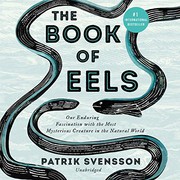 best books about rest The Book of Eels: Our Enduring Fascination with the Most Mysterious Creature in the Natural World