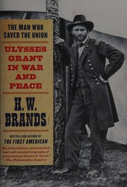 best books about Ulysses S Grant The Man Who Saved the Union: Ulysses Grant in War and Peace
