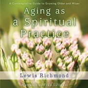 best books about Growing Older Aging as a Spiritual Practice: A Contemplative Guide to Growing Older and Wiser