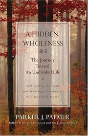 Cover of: A hidden wholeness: the journey toward an undivided life