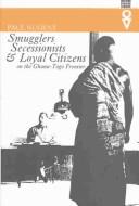 Cover of: Smugglers, secessionists & loyal citizens on the Ghana-Toga frontier