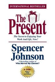 best books about Living In The Present The Present: The Gift That Makes You Happier and More Successful at Work and in Life
