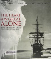 best books about Antarctic Exploration The Heart of the Great Alone: Scott, Shackleton, and Antarctic Photography