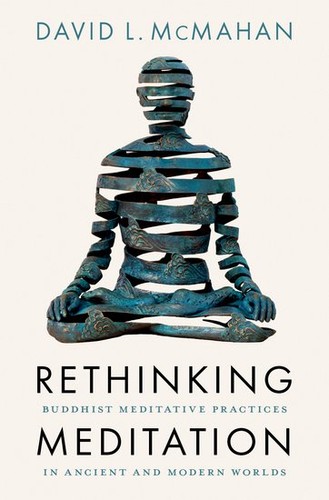 Rethinking Meditation: Buddhist Meditative Practice in Ancient and Modern Worlds