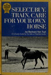 Cover of: Select, buy, train, care for your own horse