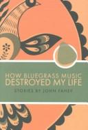 Cover of: How bluegrass music destroyed my life