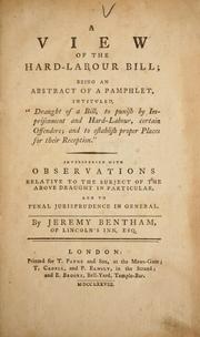Cover of: A view of the hard-labour bill: being an abstract of a pamphlet, intituled, "Draught of a bill, to punish by imprisonment and hard-labour, certain offenders; ... " Interspersed with observations ... By Jeremy Bentham, ...