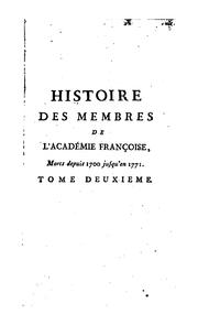 Cover of: Histoire des membres de l'Académie françoise, morts depuis 1700 jusqu'en 1771: pour servir de suite aux Éloges imprimés et lus dans les séances publiques de cette compagnie.