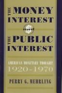 best books about Monetary Policy The Money Interest and the Public Interest: American Monetary Thought, 1920-1970