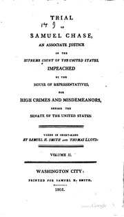 Cover of: Trial of Samuel Chase, an associate justice of the Supreme Court of the United States, impeached by the House of representatives, for high crimes and misdemeanors, before the Senate of the United States