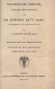 Cover of: Fragmentary remains, literary and scientific, of Sir Humphry, Davy, bart., late president of the Royal society, etc