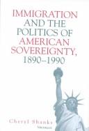 Cover of: Immigration and the Politics of American Sovereignty, 1890-1990