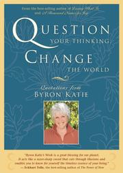 Cover of: Question Your Thinking, Change The World: Quotations from Byron Katie