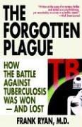 best books about infectious disease The Forgotten Plague: How the Battle Against Tuberculosis Was Won - and Lost