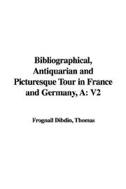 Cover of: A Bibliographical, Antiquarian And Picturesque Tour in France And Germany by Thomas Frognall Dibdin