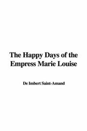 Cover of: The Happy Days of the Empress Marie Louise by Arthur Léon Imbert de Saint-Amand