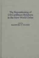 Cover of: The repositioning of U.S.-Caribbean relations in the new world order by Ransford W. Palmer