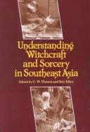 Cover of: Understanding witchcraft and sorcery in Southeast Asia by C. W. Watson, R. F. Ellen