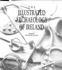 Cover of: The Illustrated archaeology of Ireland by Michael Ryan