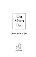 Cover of: Our master plan by Dara Wier