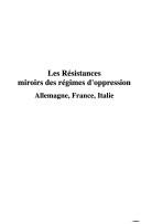 Cover of: Les résistances, miroirs des régimes d'oppression, Allemagne, France, Italie by François Marcot, Didier Musiedlak