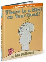 There is a bird on your head! by Mo Willems