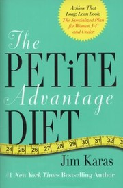 The Petite Advantage Diet Achieve That Long Lean Look The Specialized Plan For Women 54 And Under por Jim Karas