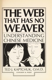 The web that has no weaver : understanding Chinese medicine by Ted J. Kaptchuk