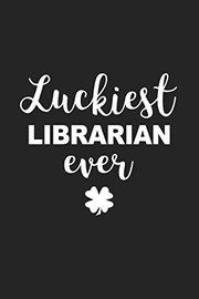 Cover of: Luckiest Librarian Ever: A 6x9 Inch Matte Softcover Journal Notebook With 120 Blank Lined Pages And A Funny Irish Heritage Cover Slogan by GetThread Journals