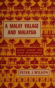 A Malay village and Malaysia by Wilson, Peter J.